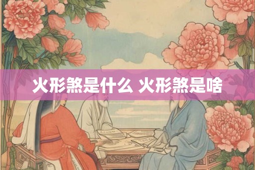 火形煞是什么 火形煞是啥