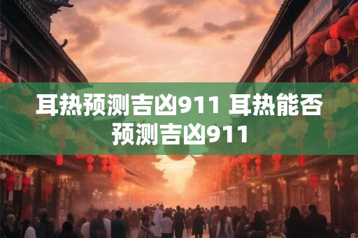 耳热预测吉凶911 耳热能否预测吉凶911