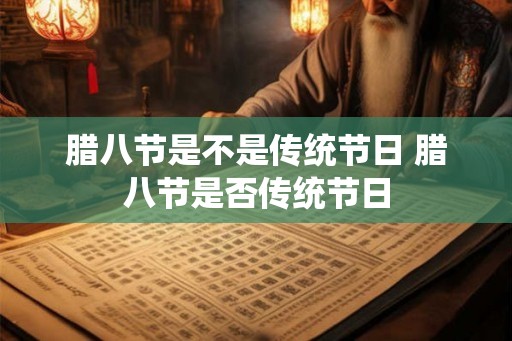 腊八节是不是传统节日 腊八节是否传统节日