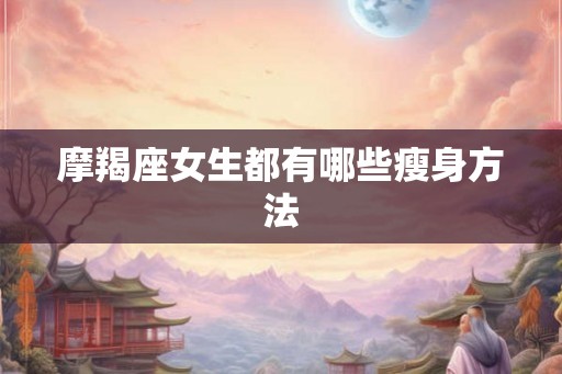 摩羯座女生都有哪些瘦身方法