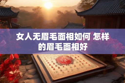 女人无眉毛面相如何 怎样的眉毛面相好