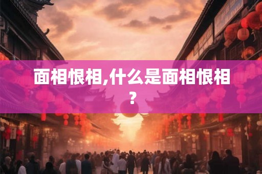 面相恨相,什么是面相恨相？