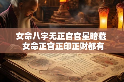 女命八字无正官官星暗藏  女命正官正印正财都有