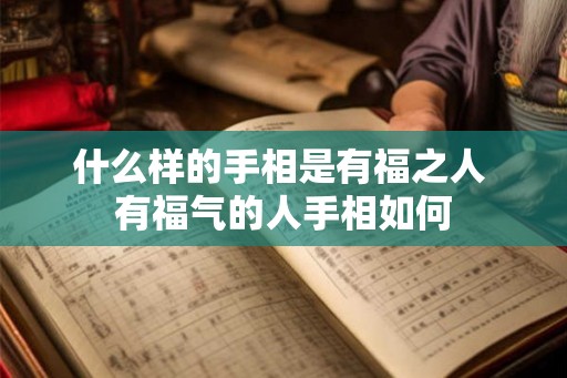什么样的手相是有福之人 有福气的人手相如何