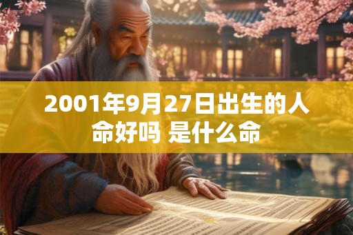 2001年9月27日出生的人命好吗 是什么命 2001年9月27日出生的人命好吗 是什么命