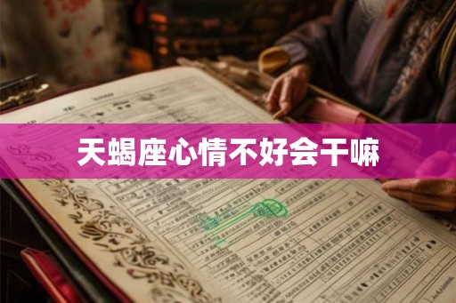 天蝎座心情不好会干嘛