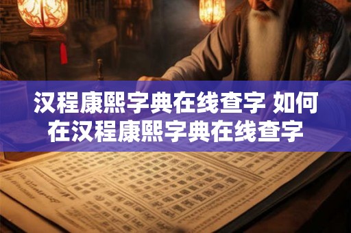 汉程康熙字典在线查字 如何在汉程康熙字典在线查字
