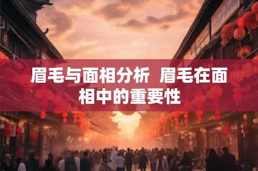 眉毛与面相分析  眉毛在面相中的重要性