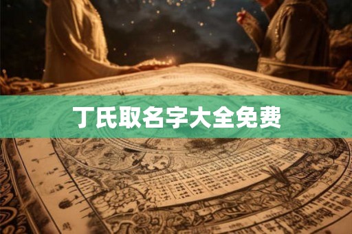 丁氏取名字大全免费