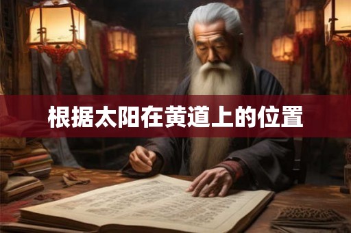 根据太阳在黄道上的位置