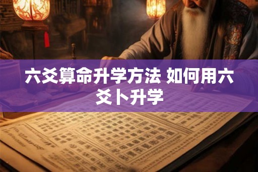 六爻算命升学方法 如何用六爻卜升学