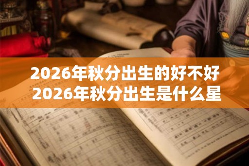 2026年秋分出生的好不好 2026年秋分出生是什么星座