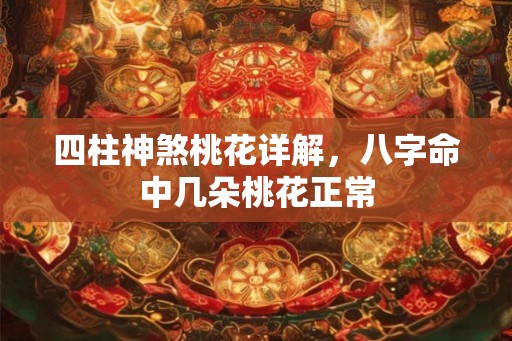 四柱神煞桃花详解，八字命中几朵桃花正常