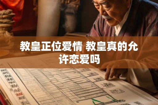 教皇正位爱情 教皇真的允许恋爱吗