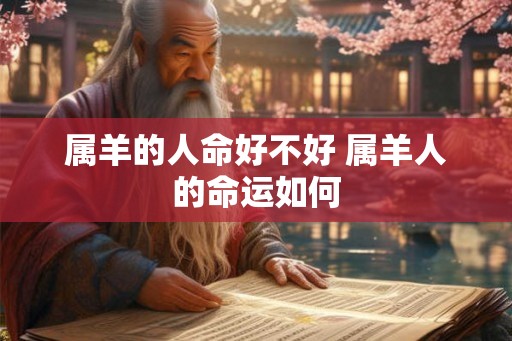属羊的人命好不好 属羊人的命运如何
