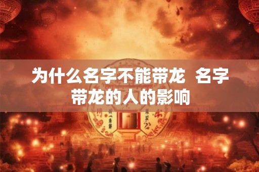为什么名字不能带龙 名字带龙的人的影响 为什么名字不能带龙 名字带龙的人的影响