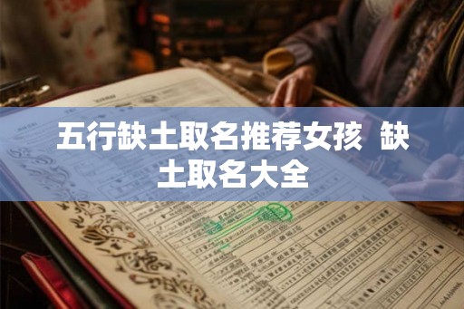 五行缺土取名推荐女孩  缺土取名大全