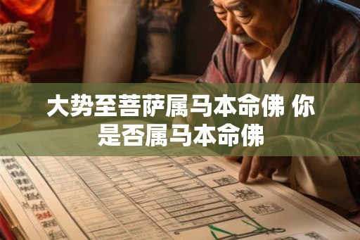 大势至菩萨属马本命佛 你是否属马本命佛 大势至菩萨属马本命佛 你是否属马本命佛