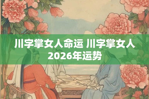 川字掌女人命运 川字掌女人2026年运势