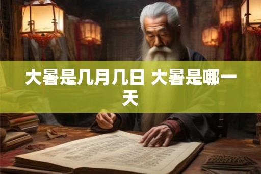 大暑是几月几日 大暑是哪一天
