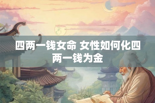 四两一钱女命 女性如何化四两一钱为金