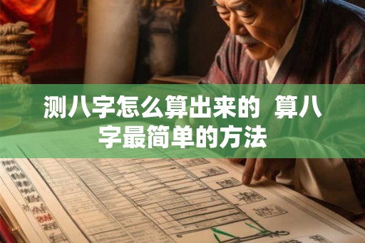 测八字怎么算出来的  算八字最简单的方法