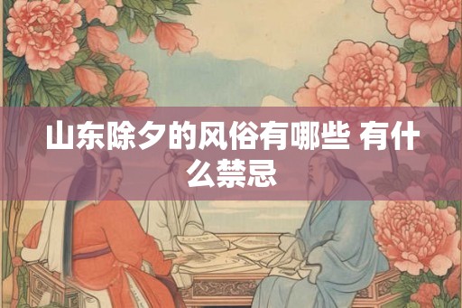 山东除夕的风俗有哪些 有什么禁忌