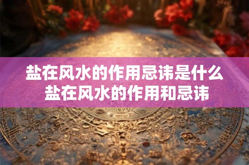 盐在风水的作用忌讳是什么 盐在风水的作用和忌讳