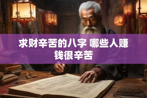 求财辛苦的八字 哪些人赚钱很辛苦