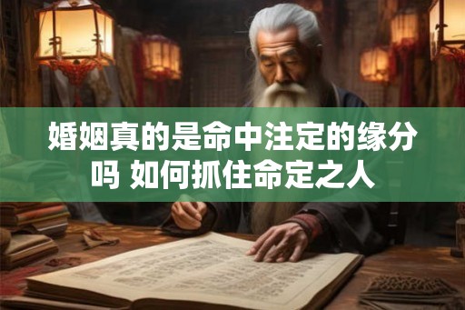 婚姻真的是命中注定的缘分吗 如何抓住命定之人