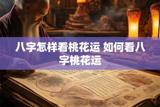八字怎样看桃花运 如何看八字桃花运