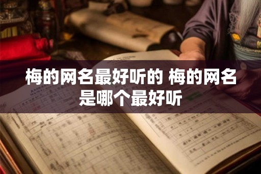 梅的网名最好听的 梅的网名是哪个最好听