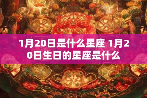 1月20日是什么星座 1月20日生日的星座是什么