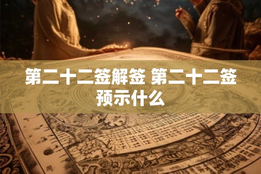 第二十二签解签 第二十二签预示什么