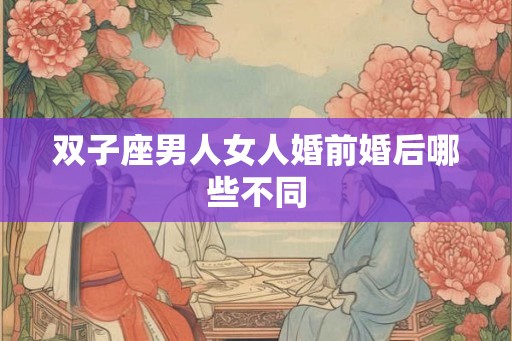 双子座男人女人婚前婚后哪些不同