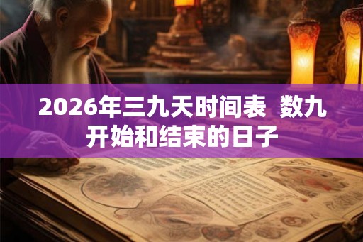 2026年三九天时间表  数九开始和结束的日子