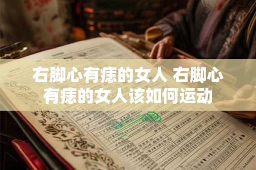 右脚心有痣的女人 右脚心有痣的女人该如何运动