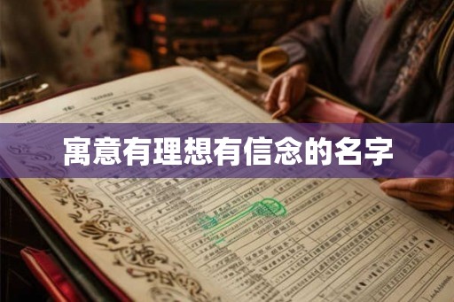 寓意有理想有信念的名字