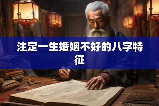 注定一生婚姻不好的八字特征 注定一生婚姻不好的八字特征
