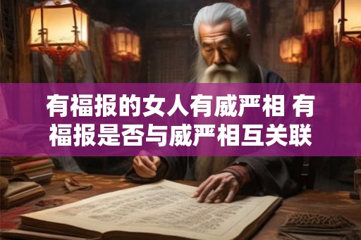 有福报的女人有威严相 有福报是否与威严相互关联
