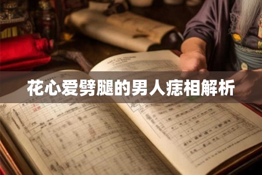 花心爱劈腿的男人痣相解析 花心爱劈腿的男人痣相解析
