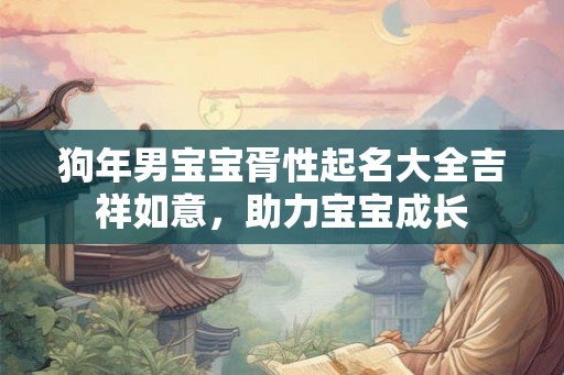 狗年男宝宝胥性起名大全吉祥如意，助力宝宝成长