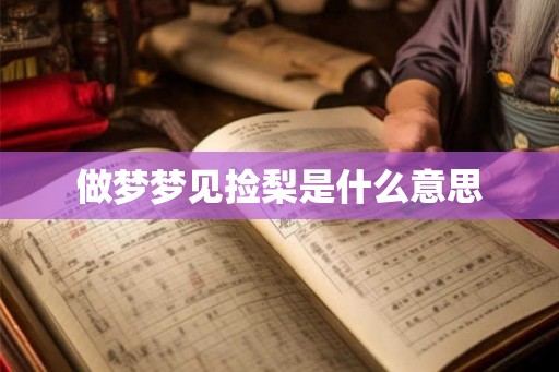 做梦梦见捡梨是什么意思