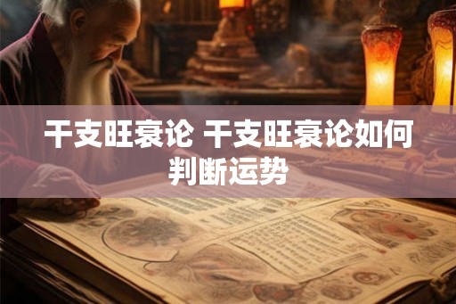 干支旺衰论 干支旺衰论如何判断运势
