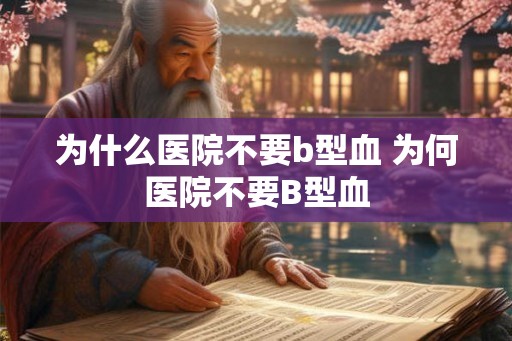 为什么医院不要b型血 为何医院不要B型血