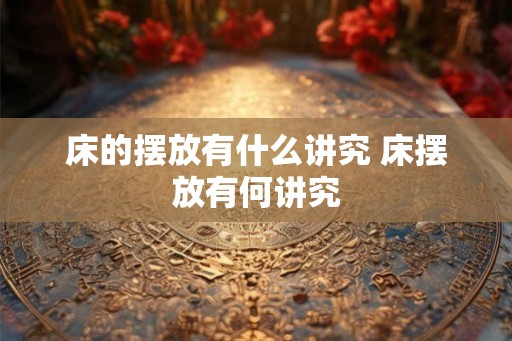 床的摆放有什么讲究 床摆放有何讲究