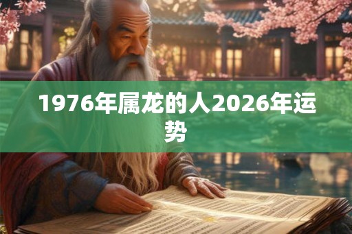 1976年属龙的人2026年运势