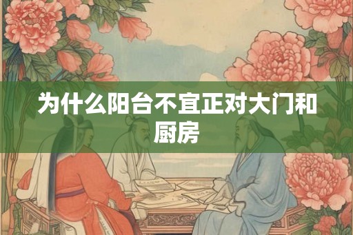 为什么阳台不宜正对大门和厨房