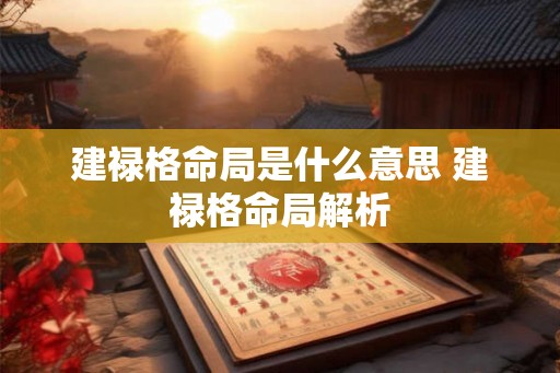 建禄格命局是什么意思 建禄格命局解析