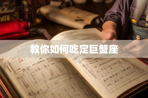 教你如何吃定巨蟹座
